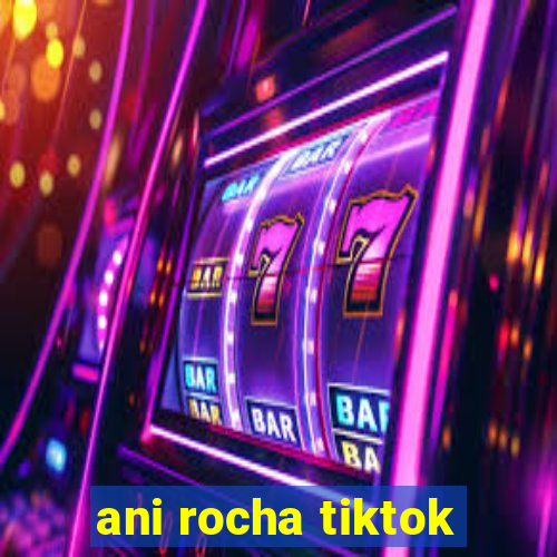 ani rocha tiktok